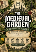 The Medieval Garden: Twenty Forgotten Plants, Fifteen Garden Methods